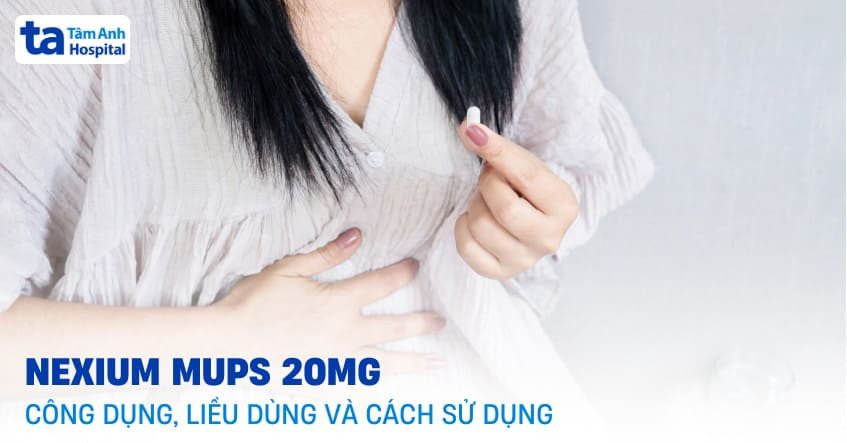 Thuốc Nexium Mups 20mg hộp vỉ, giải pháp điều trị trào ngược dạ dày